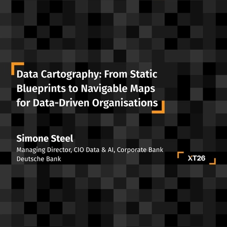 XT26 Talks: Data Cartography: From Static Blueprints to Navigable Maps for Data-Driven Organisations